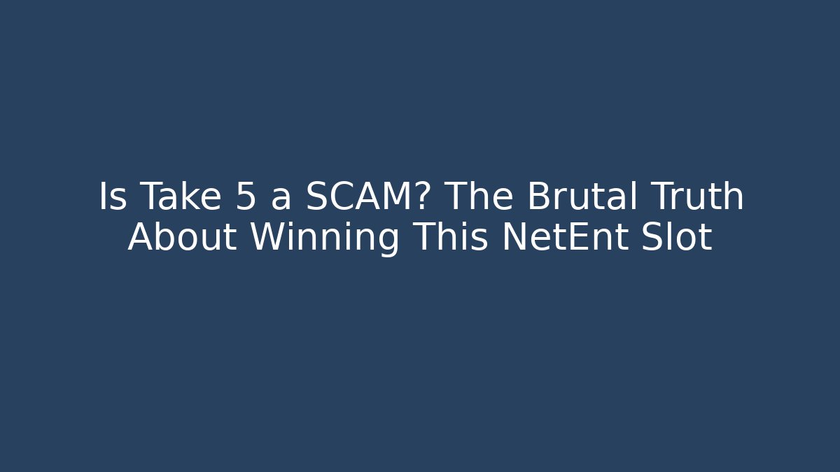 Is Take 5 a SCAM? The Brutal Truth About Winning This NetEnt Slot