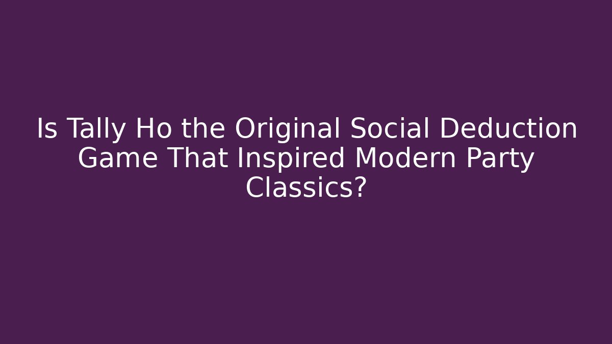Is Tally Ho the Original Social Deduction Game That Inspired Modern Party Classics?
