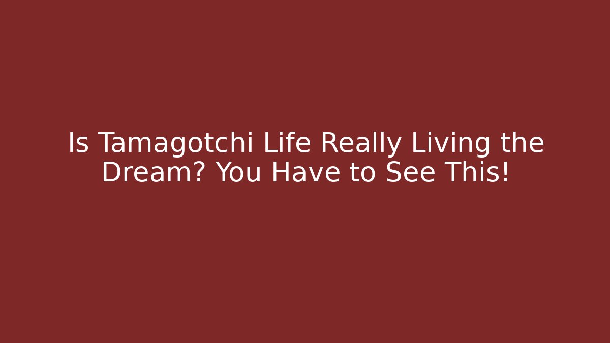 Is Tamagotchi Life Really Living the Dream? You Have to See This!