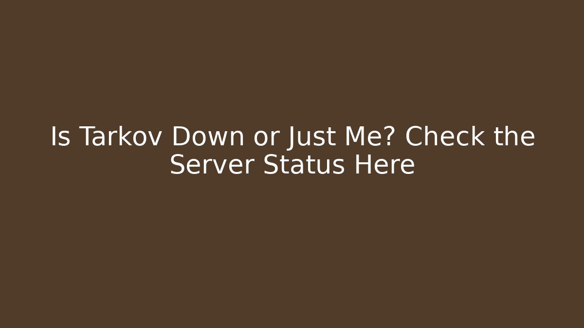 Is Tarkov Down or Just Me? Check the Server Status Here