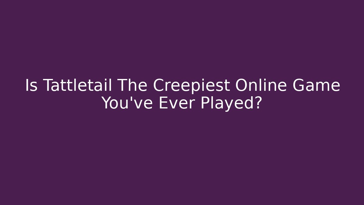 Is Tattletail The Creepiest Online Game You've Ever Played?
