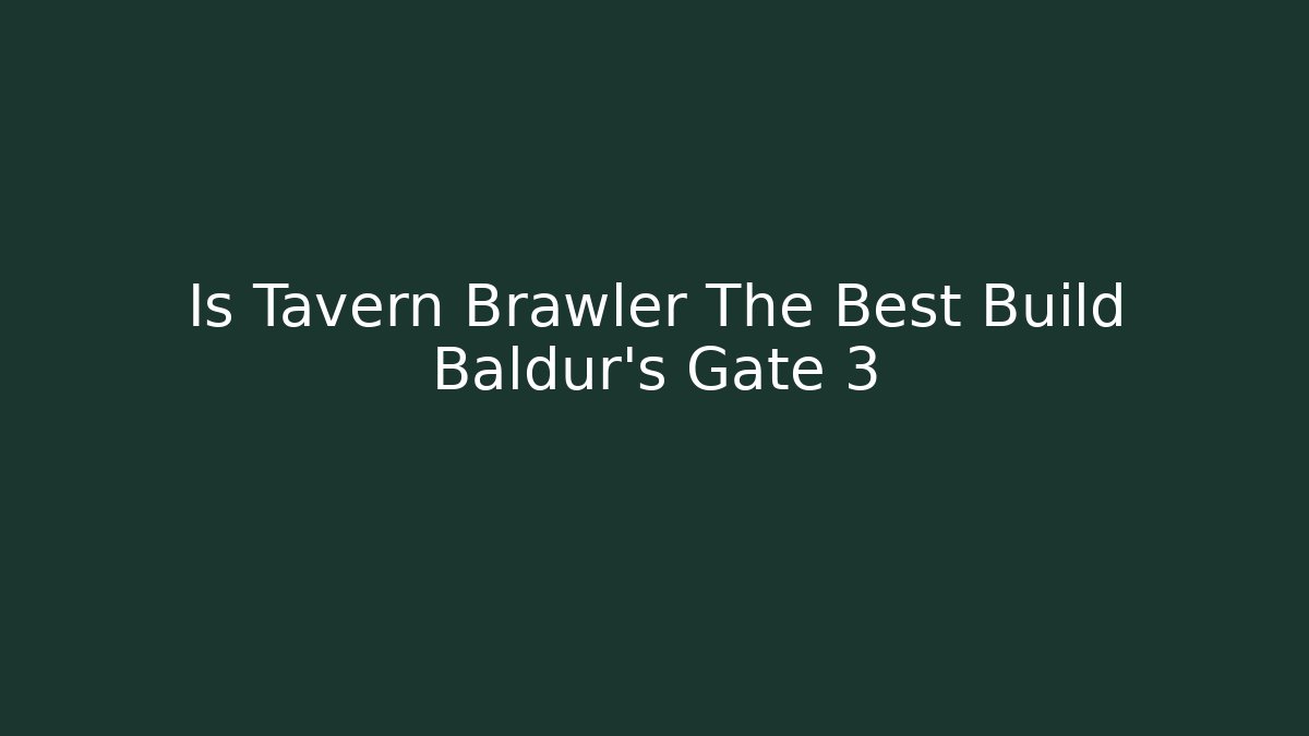 Is Tavern Brawler The Best Build Baldur's Gate 3