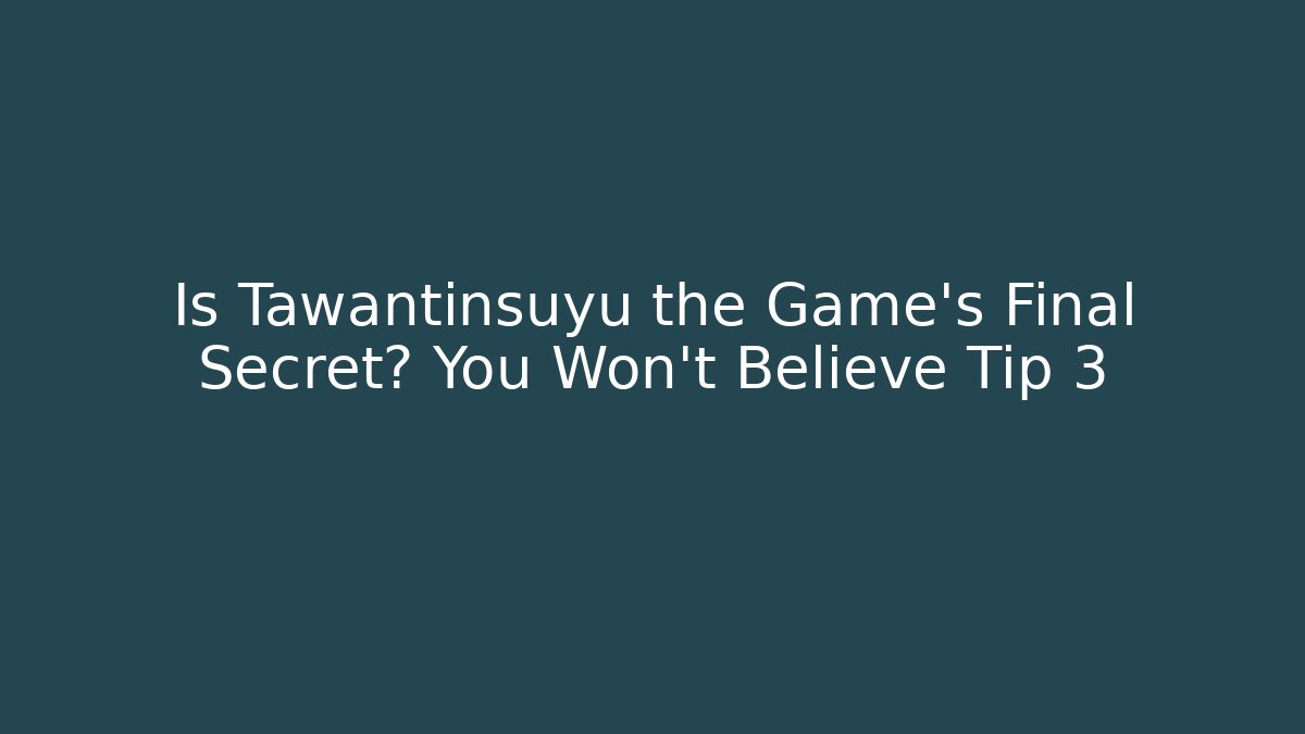 Is Tawantinsuyu the Game's Final Secret? You Won't Believe Tip 3