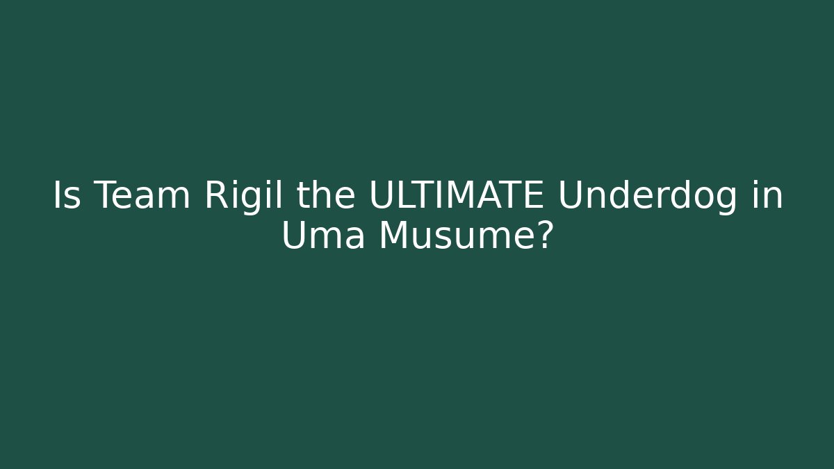 Is Team Rigil the ULTIMATE Underdog in Uma Musume?