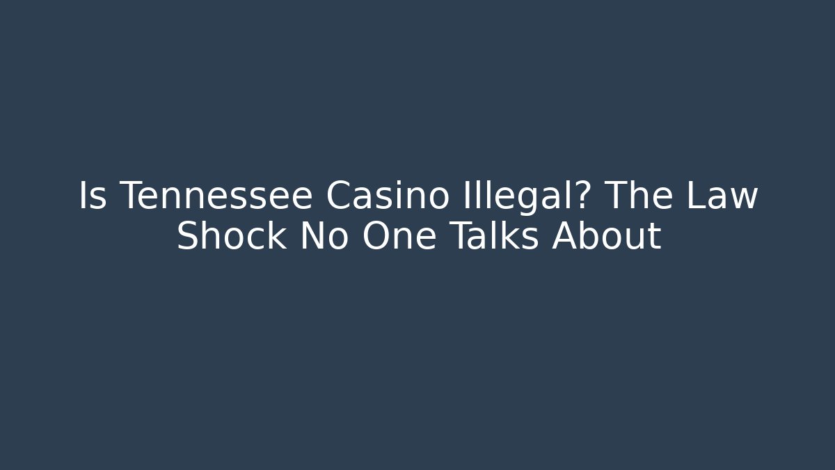 Is Tennessee Casino Illegal? The Law Shock No One Talks About