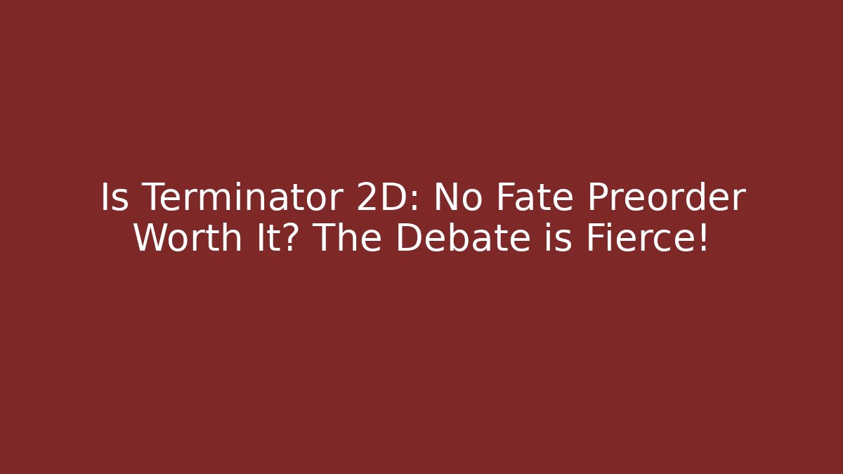 Is Terminator 2D: No Fate Preorder Worth It? The Debate is Fierce!