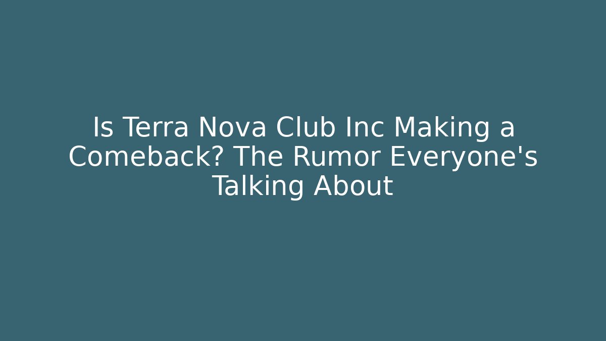 Is Terra Nova Club Inc Making a Comeback? The Rumor Everyone’s Talking About