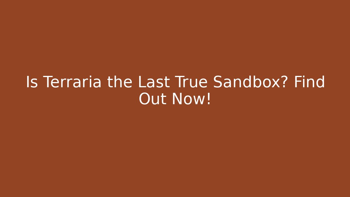 Is Terraria the Last True Sandbox? Find Out Now!
