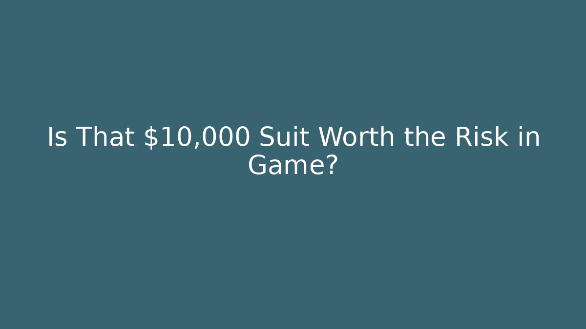 Is That $10,000 Suit Worth the Risk in Game?