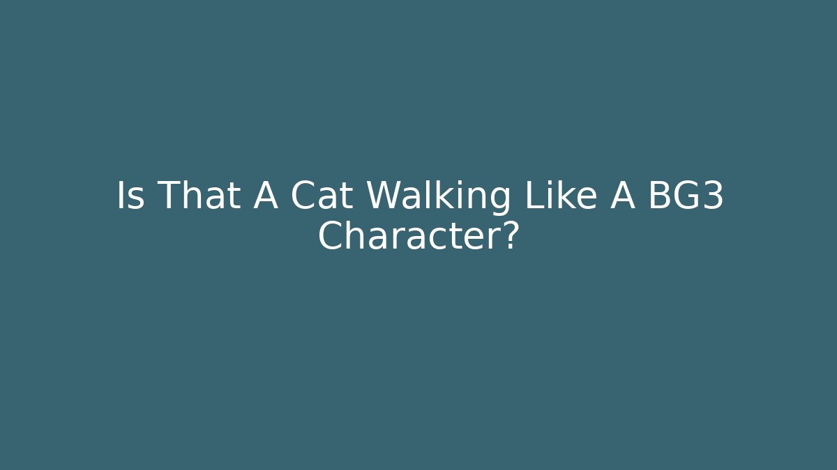Is That A Cat Walking Like A BG3 Character?