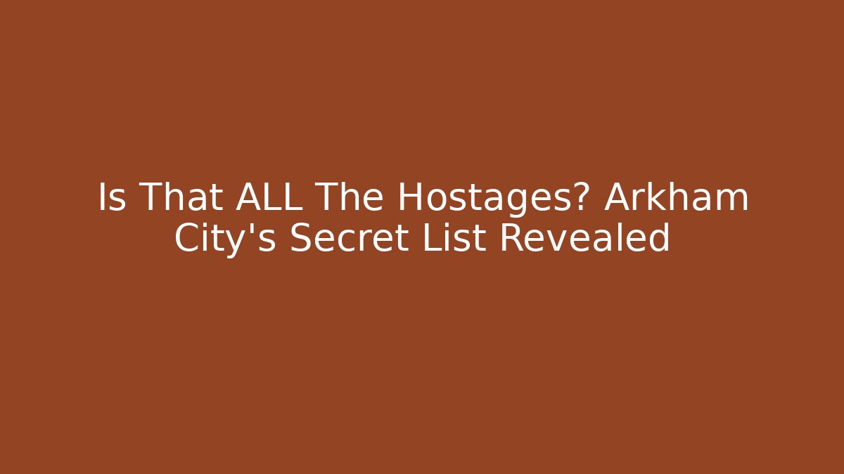 Is That ALL The Hostages? Arkham City’s Secret List Revealed