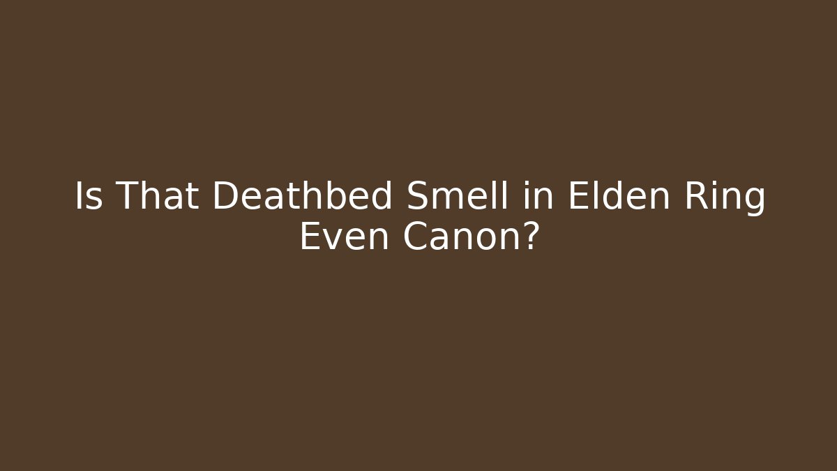 Is That Deathbed Smell in Elden Ring Even Canon? - Vintage E-Juice