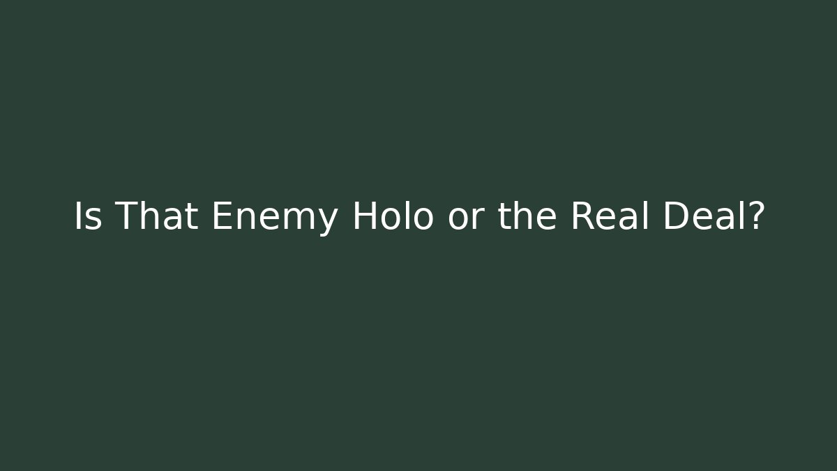Is That Enemy Holo or the Real Deal?