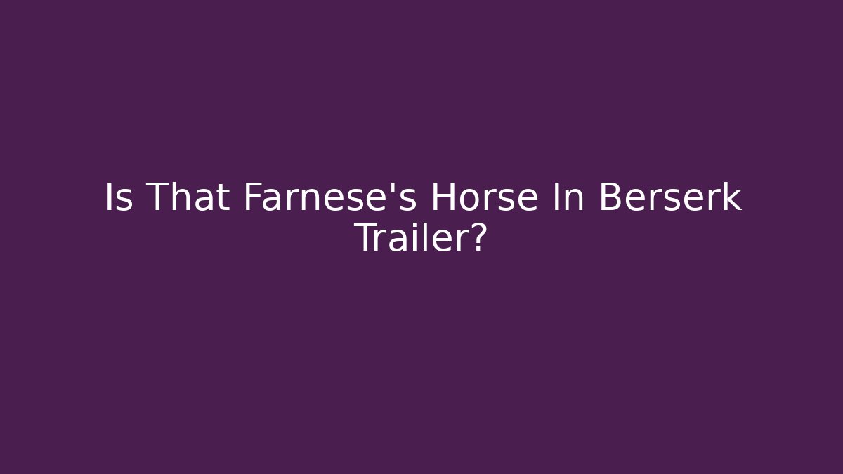 Is That Farnese's Horse In Berserk Trailer?