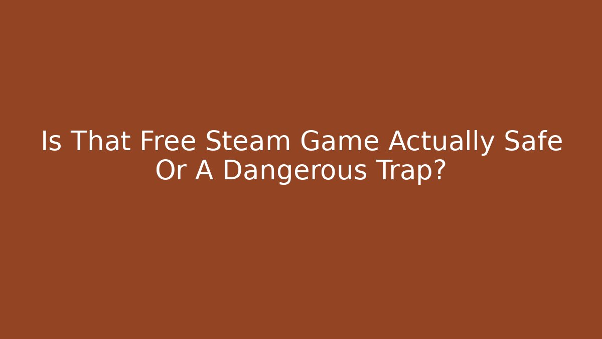 Is That Free Steam Game Actually Safe Or A Dangerous Trap?