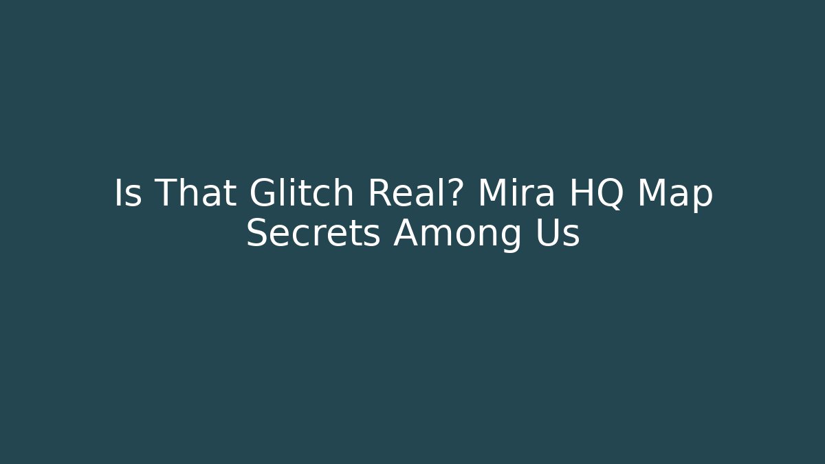 Is That Glitch Real? Mira HQ Map Secrets Among Us