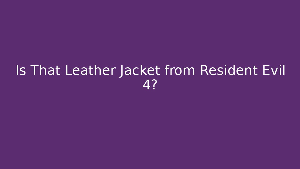 Is That Leather Jacket from Resident Evil 4?