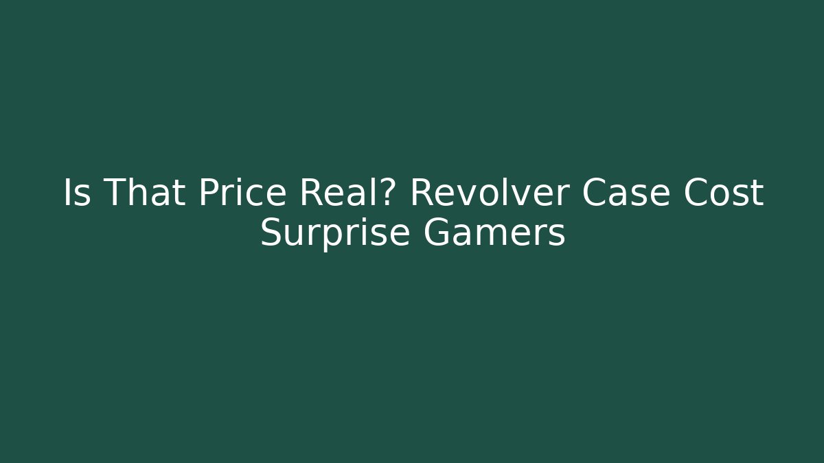 Is That Price Real? Revolver Case Cost Surprise Gamers