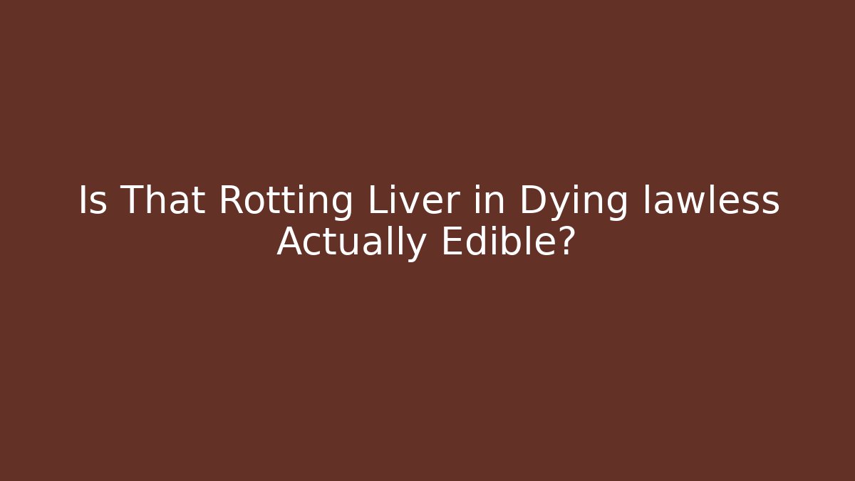 Is That Rotting Liver in Dying lawless Actually Edible?