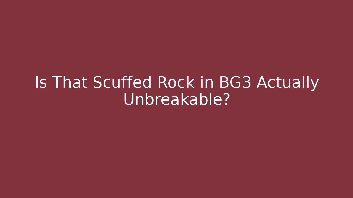 Is That Scuffed Rock in BG3 Actually Unbreakable?
