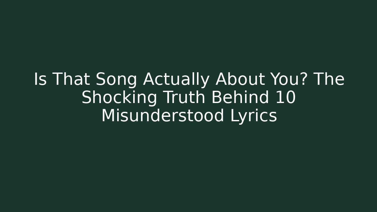 Is That Song Actually About You? The Shocking Truth Behind 10 Misunderstood Lyrics