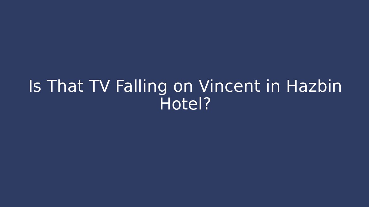 Is That TV Falling on Vincent in Hazbin Hotel?