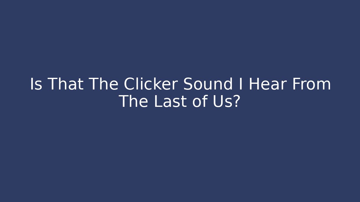 Is That The Clicker Sound I Hear From The Last of Us? - Vintage E-Juice