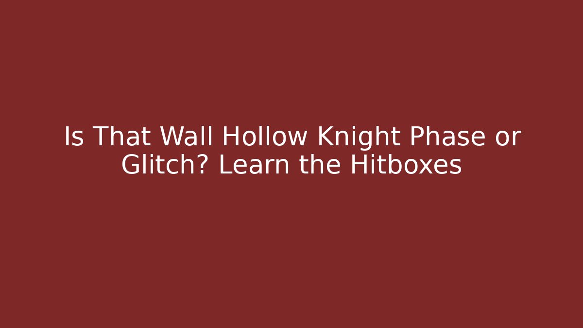 Is That Wall Hollow Knight Phase or Glitch? Learn the Hitboxes