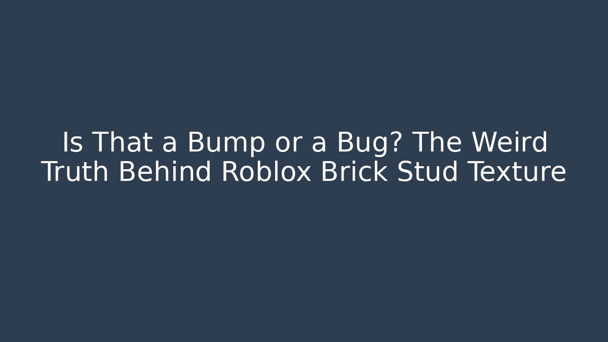 Is That a Bump or a Bug? The Weird Truth Behind Roblox Brick Stud Texture