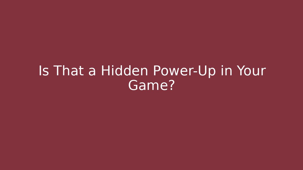 Is That a Hidden Power-Up in Your Game?
