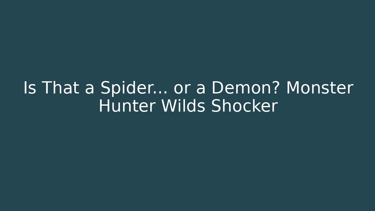Is That a Spider… or a Demon? Monster Hunter Wilds Shocker