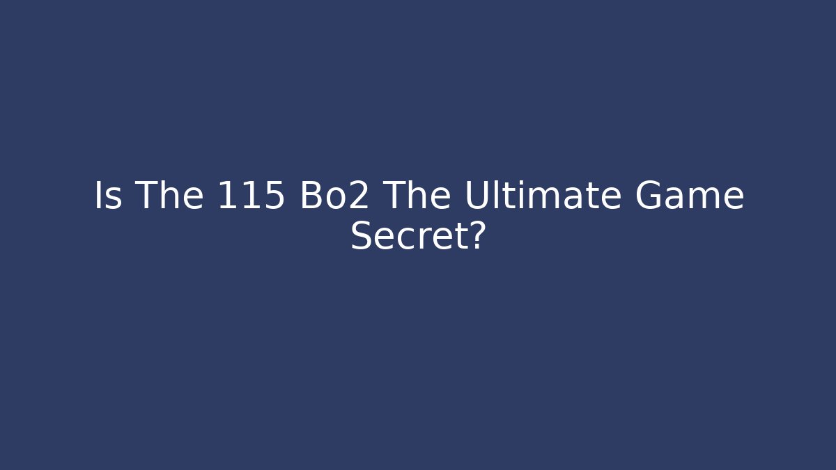 Is The 115 Bo2 The Ultimate Game Secret?