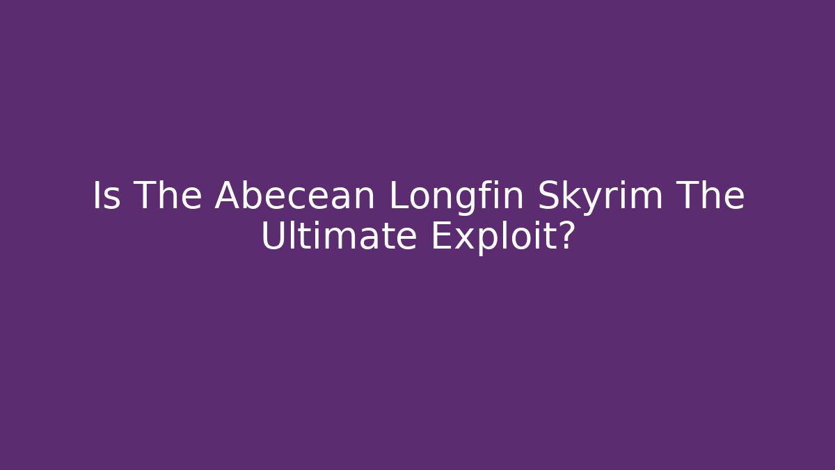 Is The Abecean Longfin Skyrim The Ultimate Exploit?
