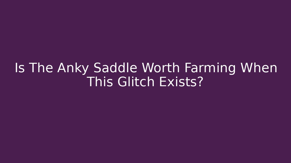 Is The Anky Saddle Worth Farming When This Glitch Exists?