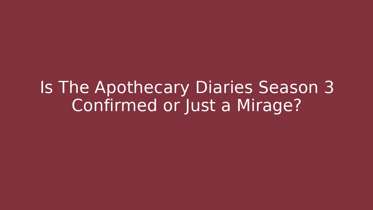 Is The Apothecary Diaries Season 3 Confirmed or Just a Mirage?
