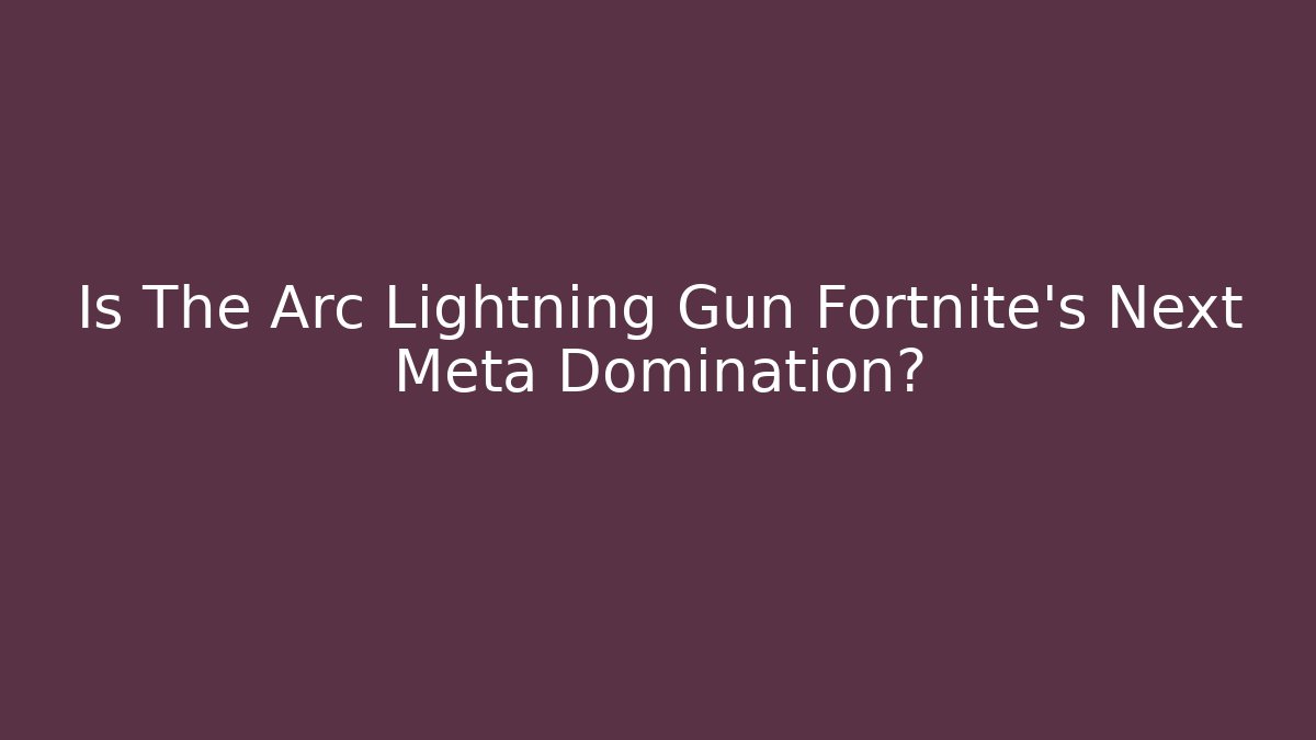 Is The Arc Lightning Gun Fortnite's Next Meta Domination?