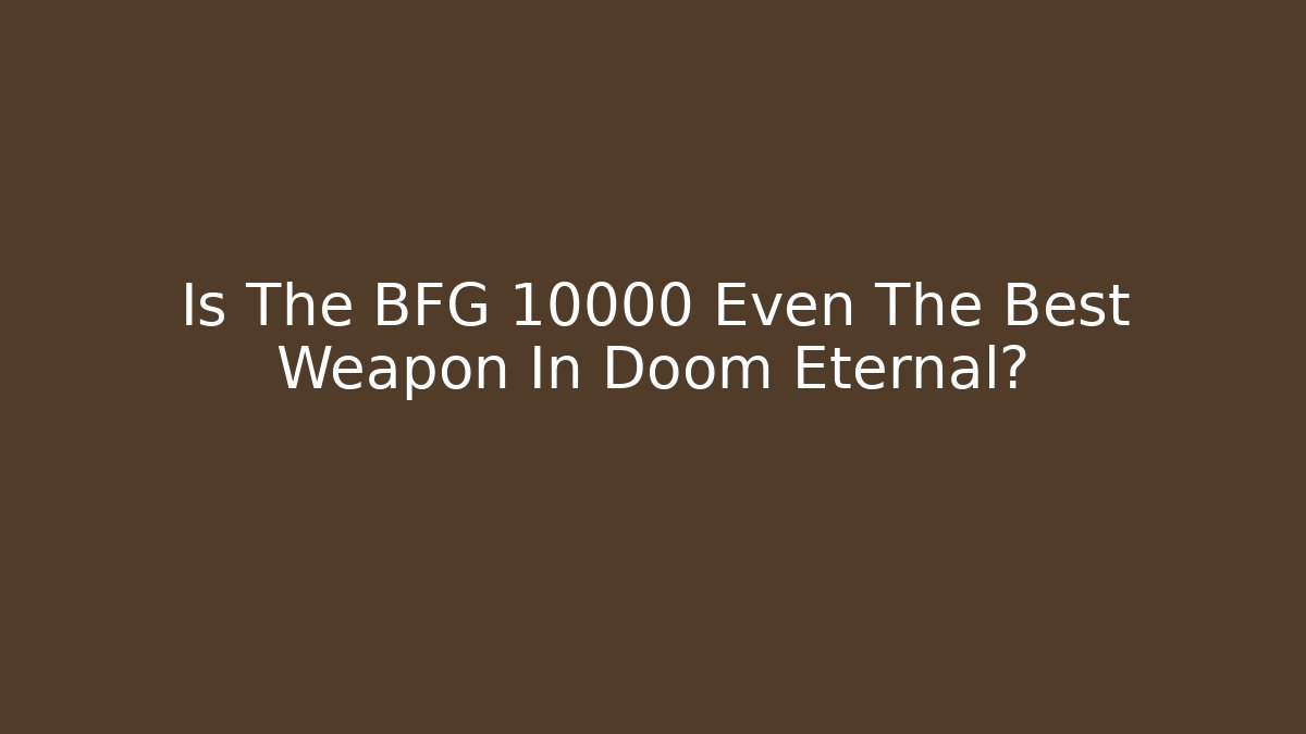 Is The BFG 10000 Even The Best Weapon In Doom Eternal?