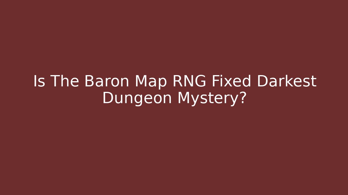 Is The Baron Map RNG Fixed Darkest Dungeon Mystery?