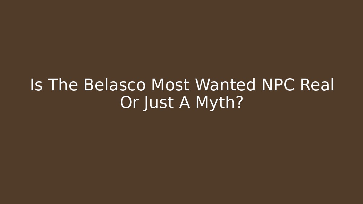 Is The Belasco Most Wanted NPC Real Or Just A Myth?