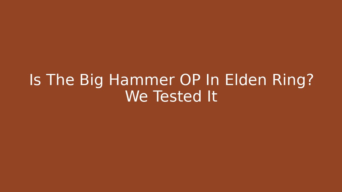 Is The Big Hammer OP In Elden Ring? We Tested It