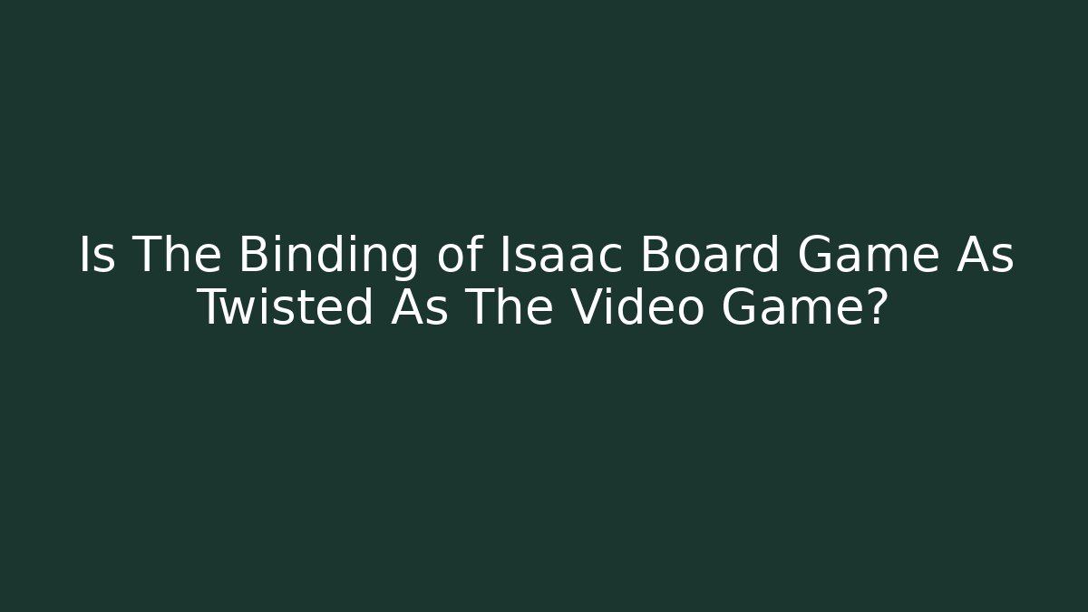 Is The Binding of Isaac Board Game As Twisted As The Video Game?