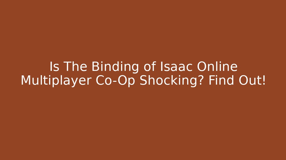 Is The Binding of Isaac Online Multiplayer Co-Op Shocking? Find Out!