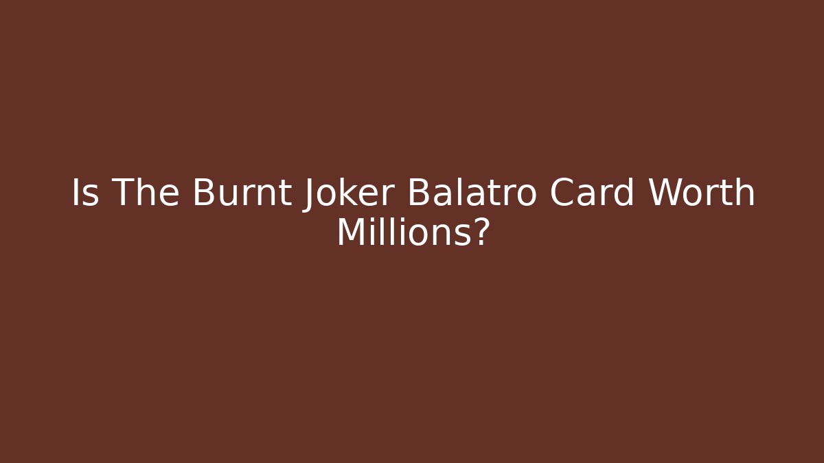 Is The Burnt Joker Balatro Card Worth Millions?