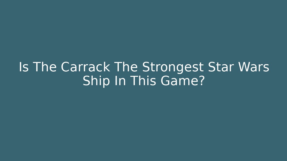 Is The Carrack The Strongest Star Wars Ship In This Game?