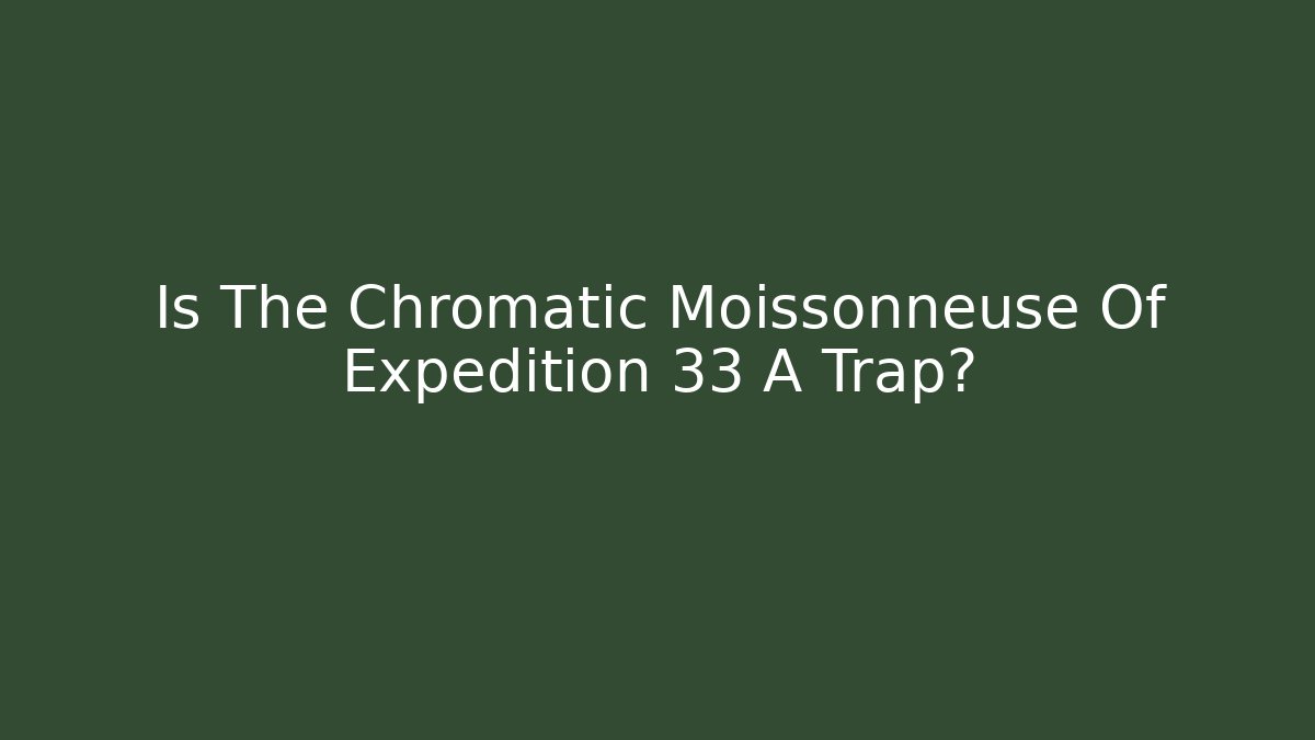 Is The Chromatic Moissonneuse Of Expedition 33 A Trap? - Vintage E-Juice