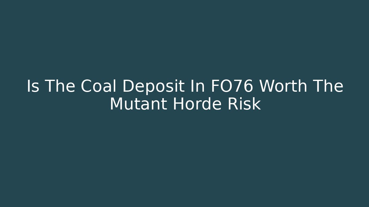 Is The Coal Deposit In FO76 Worth The Mutant Horde Risk