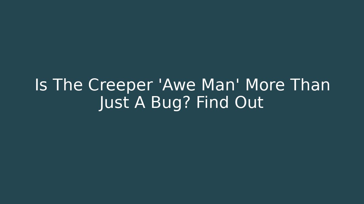Is The Creeper 'Awe Man' More Than Just A Bug? Find Out