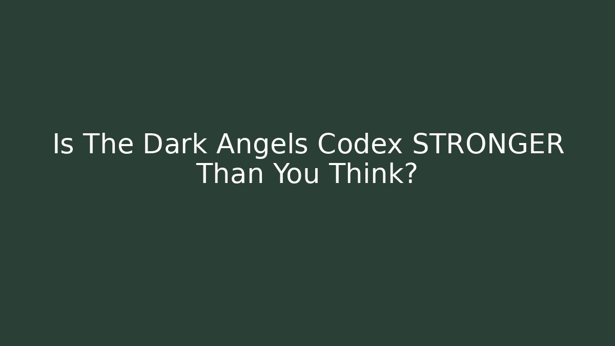 Is The Dark Angels Codex STRONGER Than You Think?