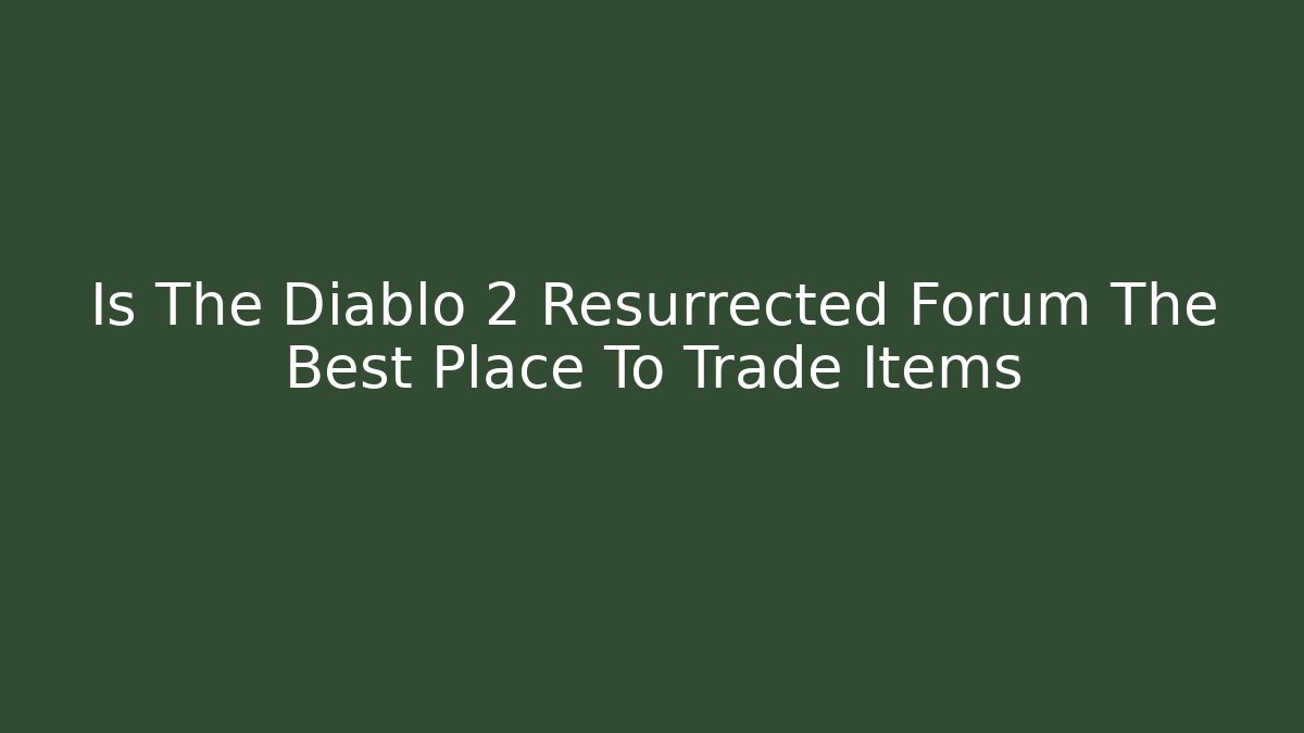 Is The Diablo 2 Resurrected Forum The Best Place To Trade Items