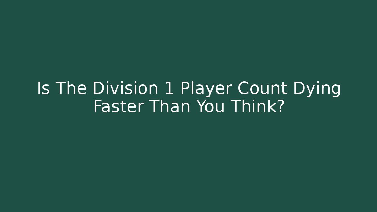 Is The Division 1 Player Count Dying Faster Than You Think?